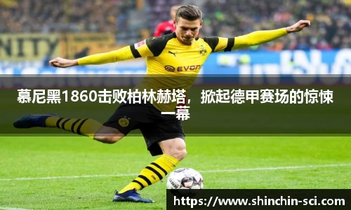 慕尼黑1860击败柏林赫塔，掀起德甲赛场的惊悚一幕