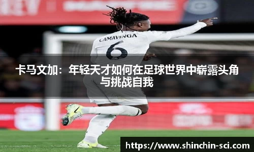 卡马文加：年轻天才如何在足球世界中崭露头角与挑战自我