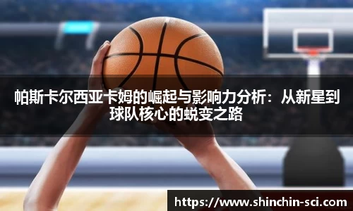帕斯卡尔西亚卡姆的崛起与影响力分析：从新星到球队核心的蜕变之路