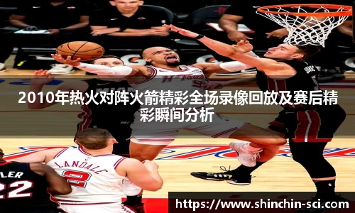 2010年热火对阵火箭精彩全场录像回放及赛后精彩瞬间分析