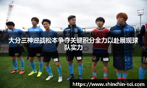 大分三神迎战松本争夺关键积分全力以赴展现球队实力
